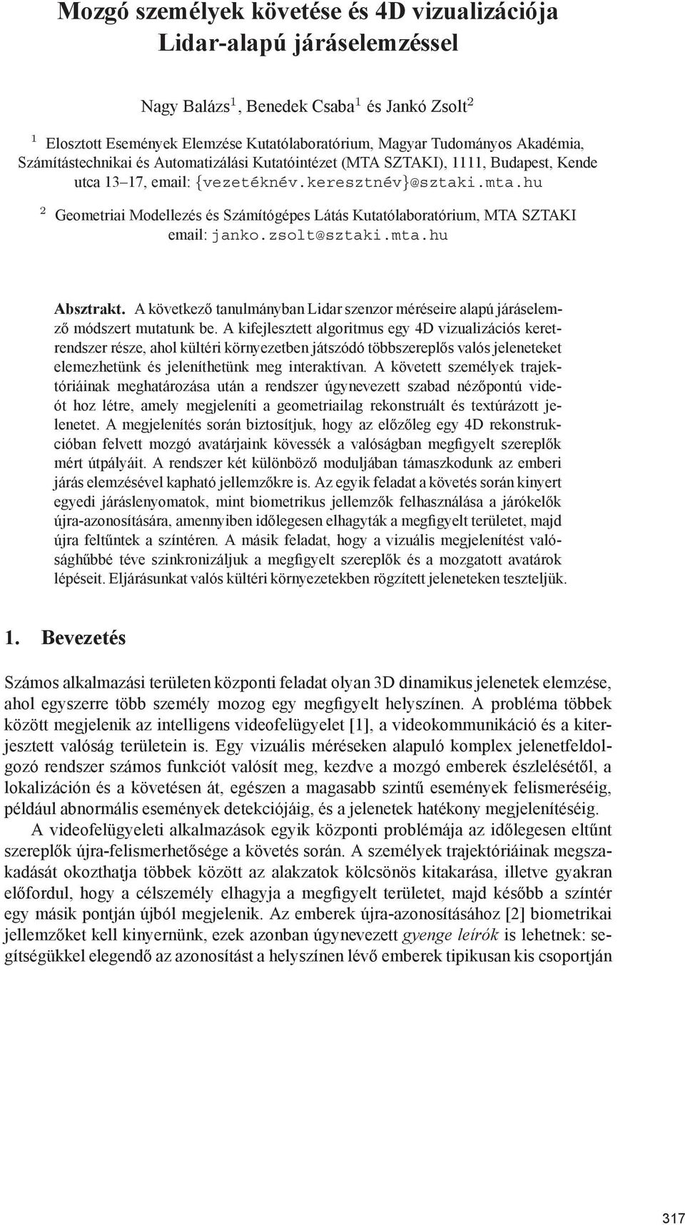 hu 2 Geometriai Modellezés és Számítógépes Látás Kutatólaboratórium, MTA SZTAKI email:janko.zsolt@sztaki.mta.hu Absztrakt.
