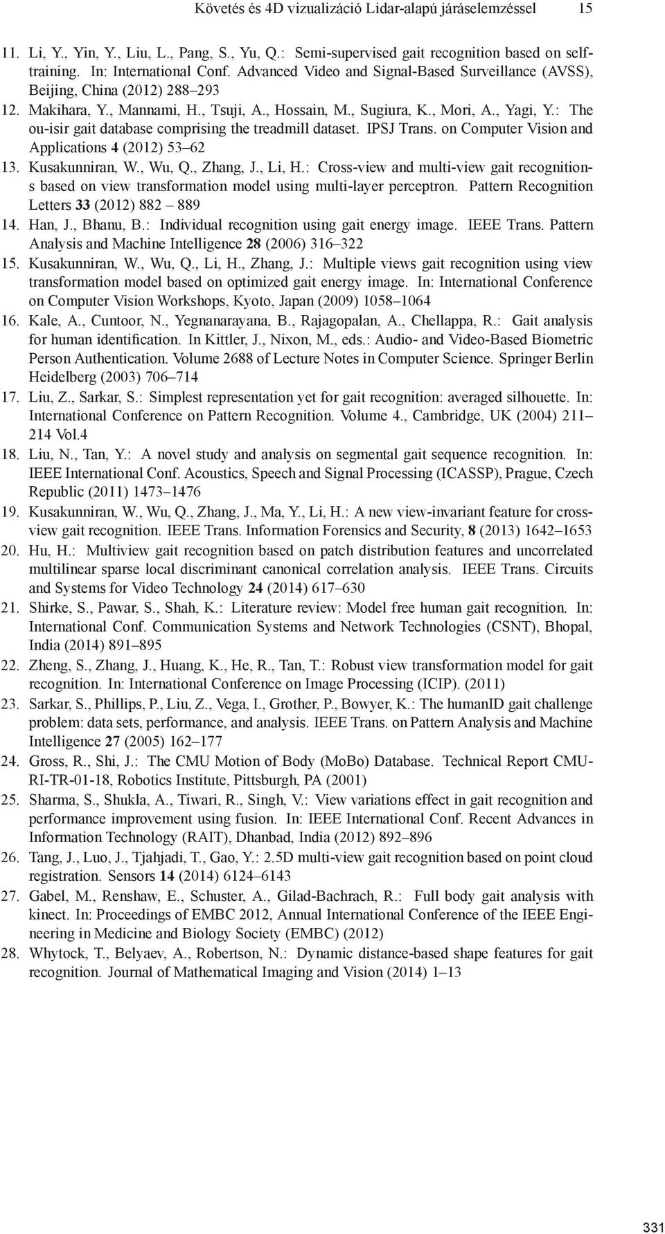 : The ou-isir gait database comprising the treadmill dataset. IPSJ Trans. on Computer Vision and Applications 4 (2012) 53 62 13. Kusakunniran, W., Wu, Q., Zhang, J., Li, H.