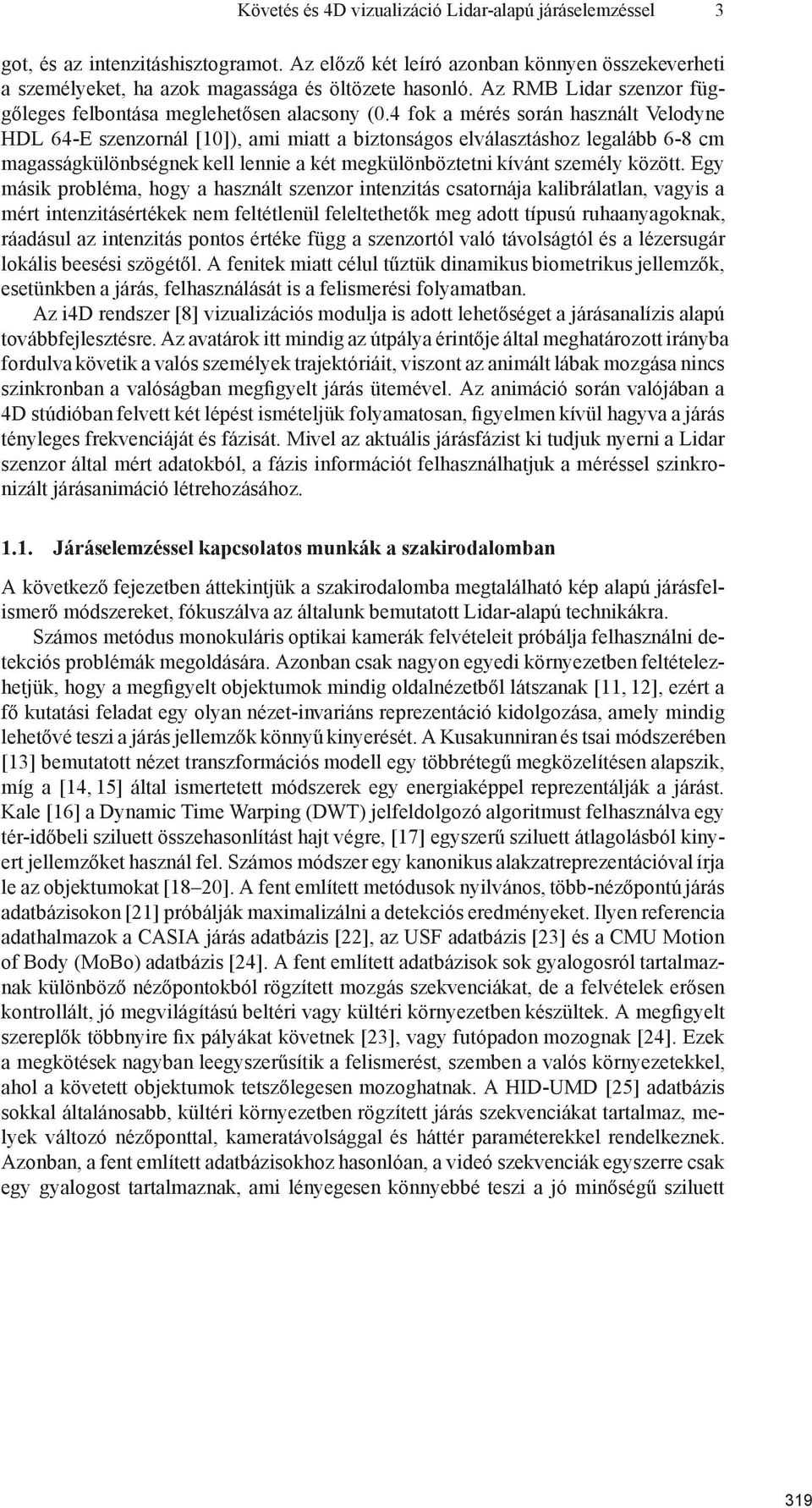 4 fok a mérés során használt Velodyne HDL 64-E szenzornál [10]), ami miatt a biztonságos elválasztáshoz legalább 6-8 cm magasságkülönbségnek kell lennie a két megkülönböztetni kívánt személy között.