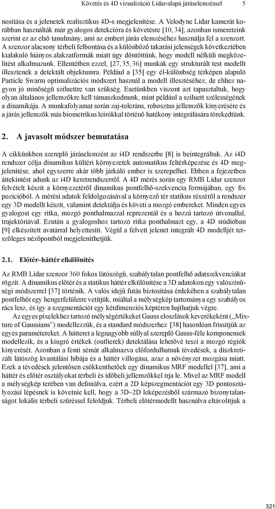 A szenzor alacsony térbeli felbontása és a különböző takarási jelenségek következtében kialakuló hiányos alakzatformák miatt úgy döntöttünk, hogy modell nélküli megközelítést alkalmazunk.