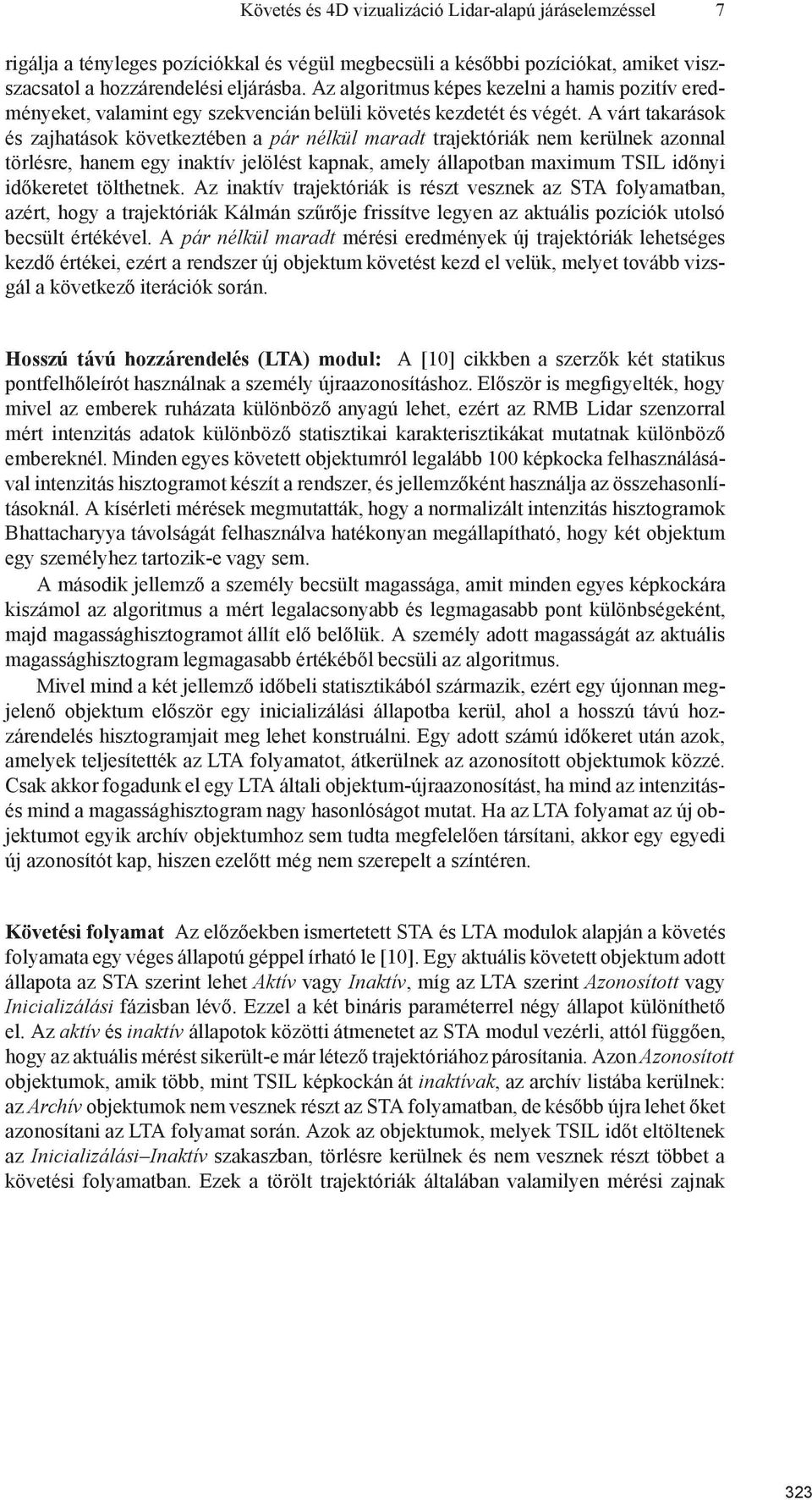 A várt takarások és zajhatások következtében a pár nélkül maradt trajektóriák nem kerülnek azonnal törlésre, hanem egy inaktív jelölést kapnak, amely állapotban maximum TSIL időnyi időkeretet