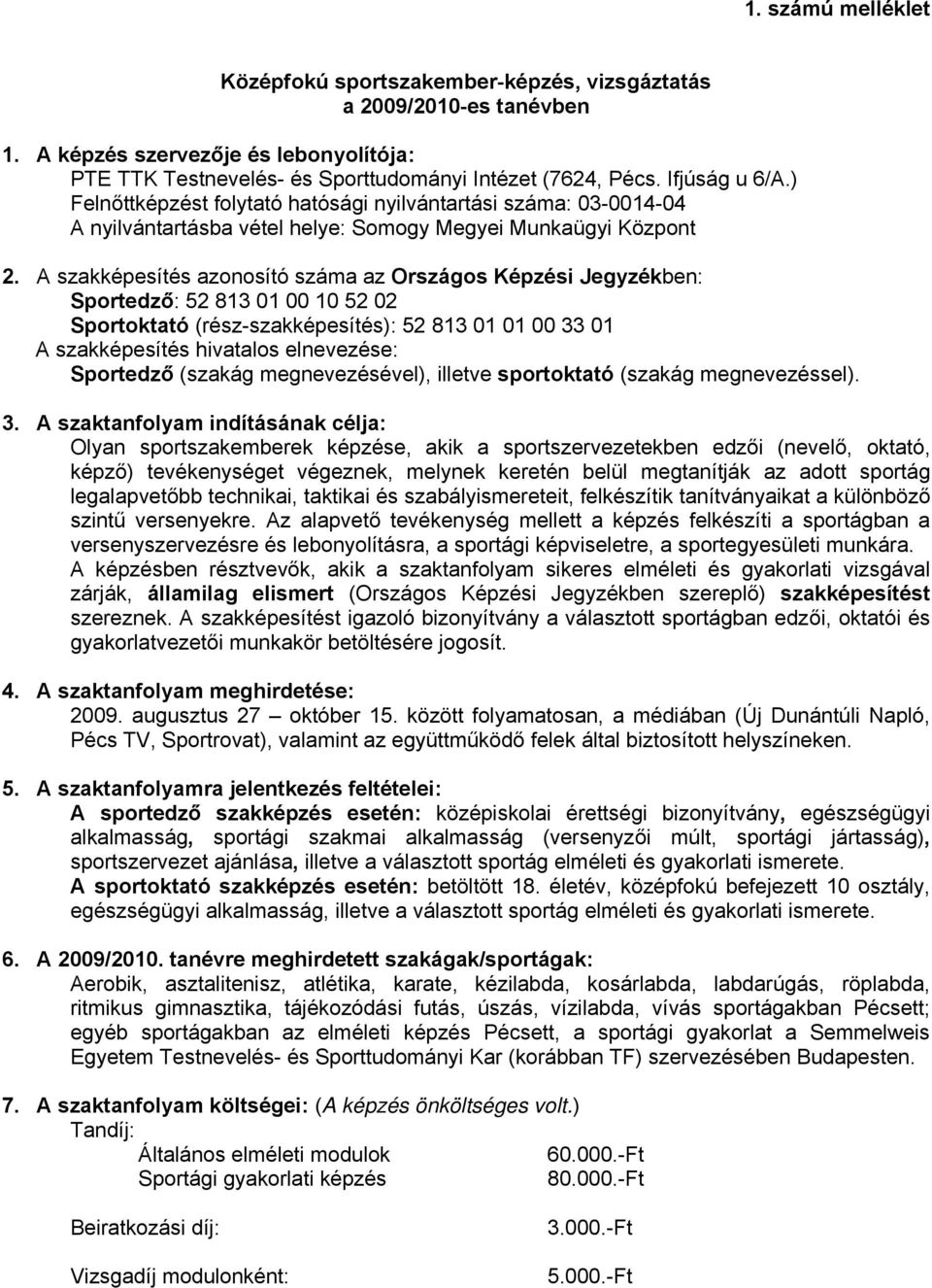 A szakképesítés azonosító száma az Országos Képzési Jegyzékben: Sportedző: 52 813 01 00 10 52 02 Sportoktató (rész-szakképesítés): 52 813 01 01 00 33 01 A szakképesítés hivatalos elnevezése: