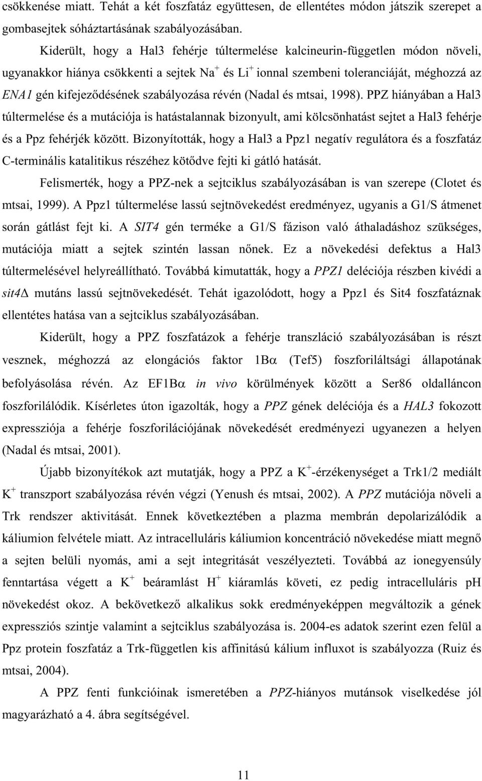 szabályozása révén (Nadal és mtsai, 1998). PPZ hiányában a Hal3 túltermelése és a mutációja is hatástalannak bizonyult, ami kölcsönhatást sejtet a Hal3 fehérje és a Ppz fehérjék között.