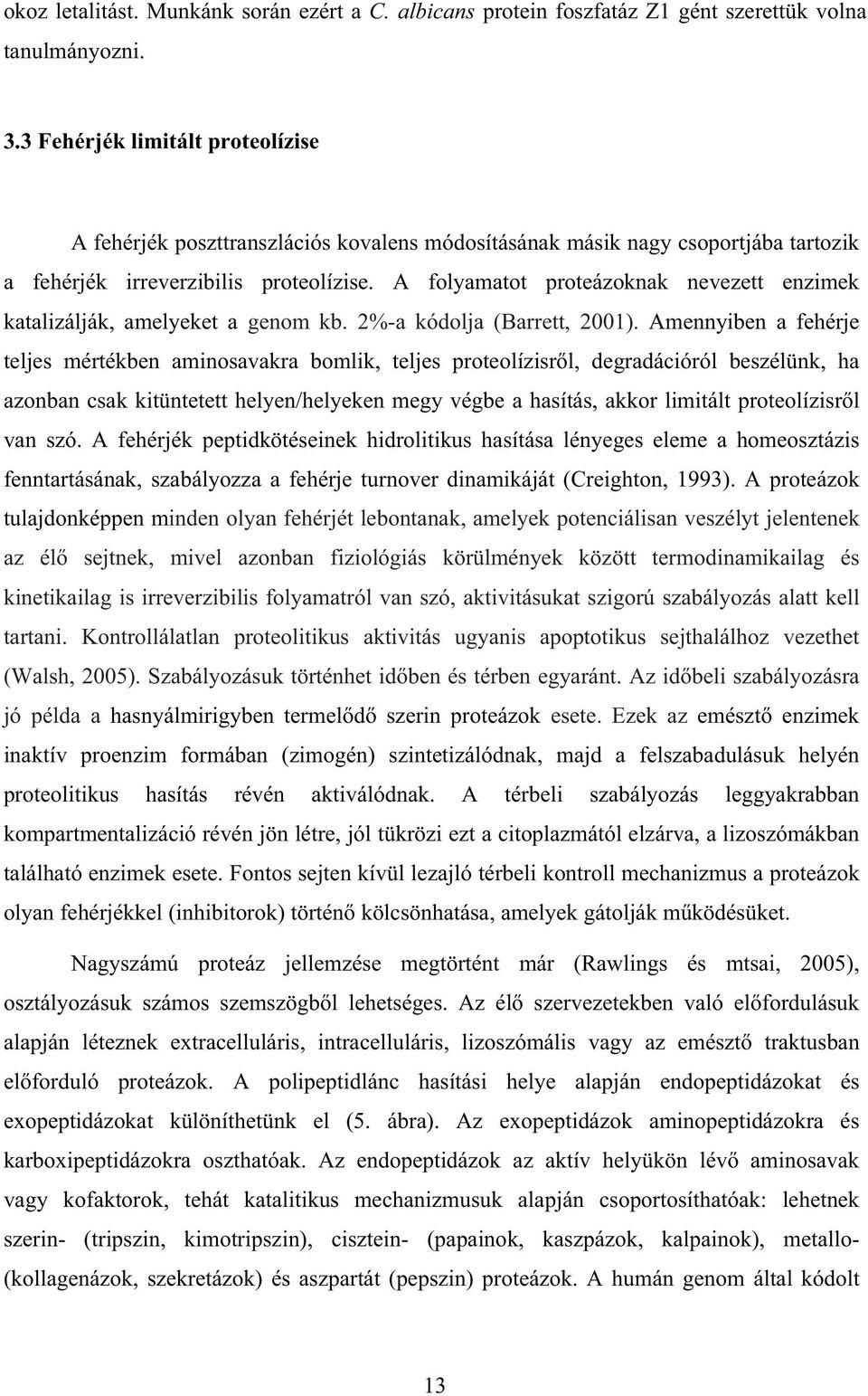 A folyamatot proteázoknak nevezett enzimek katalizálják, amelyeket a genom kb. 2%-a kódolja (Barrett, 2001).