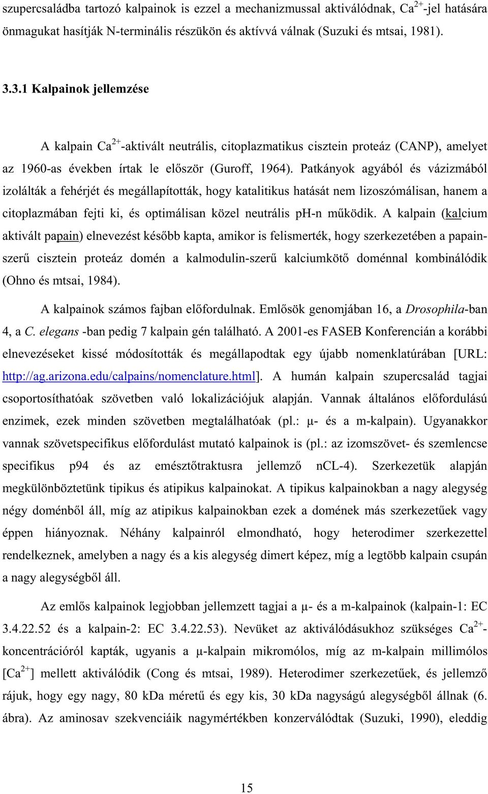 Patkányok agyából és vázizmából izolálták a fehérjét és megállapították, hogy katalitikus hatását nem lizoszómálisan, hanem a citoplazmában fejti ki, és optimálisan közel neutrális ph-n m ködik.