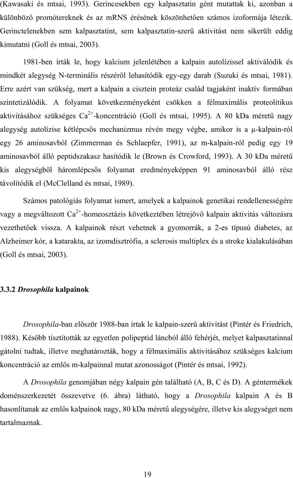 1981-ben írták le, hogy kalcium jelenlétében a kalpain autolízissel aktiválódik és mindkét alegység N-terminális részér l lehasítódik egy-egy darab (Suzuki és mtsai, 1981).