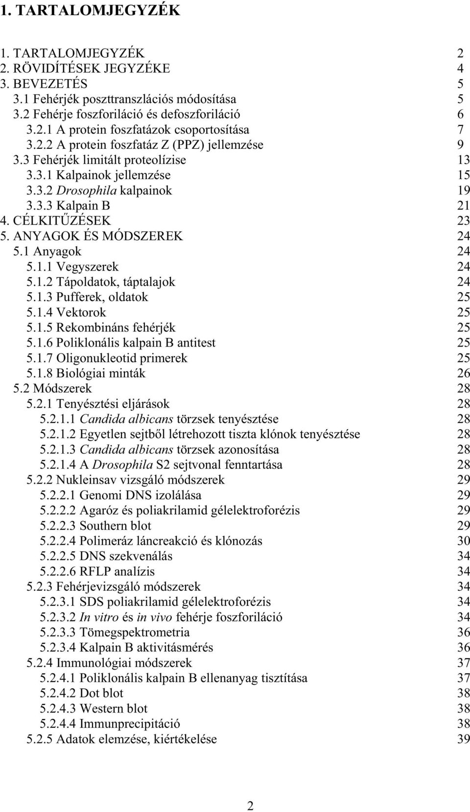 ANYAGOK ÉS MÓDSZEREK 24 5.1 Anyagok 24 5.1.1 Vegyszerek 24 5.1.2 Tápoldatok, táptalajok 24 5.1.3 Pufferek, oldatok 25 5.1.4 Vektorok 25 5.1.5 Rekombináns fehérjék 25 5.1.6 Poliklonális kalpain B antitest 25 5.