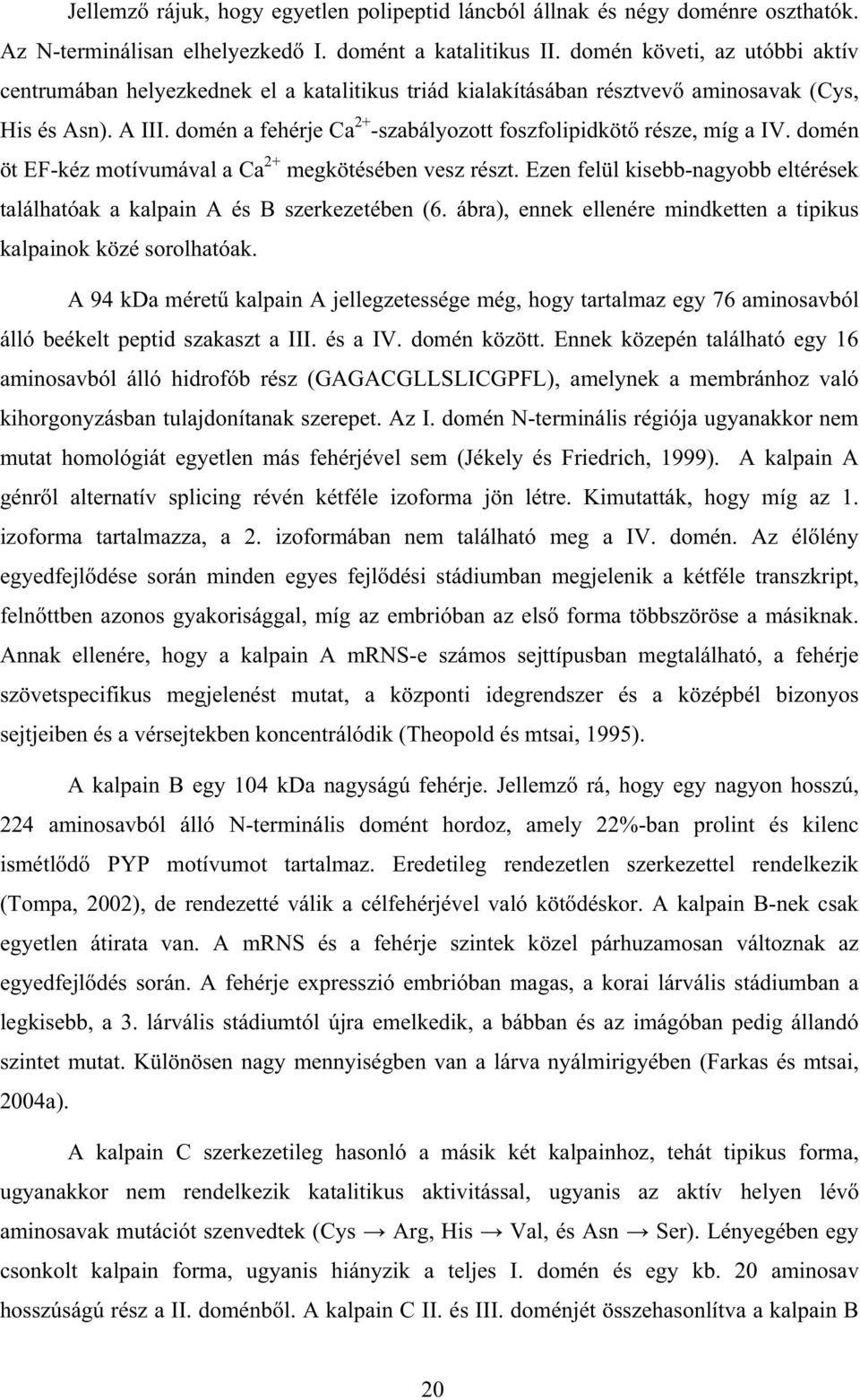 domén a fehérje Ca 2+ -szabályozott foszfolipidköt része, míg a IV. domén öt EF-kéz motívumával a Ca 2+ megkötésében vesz részt.