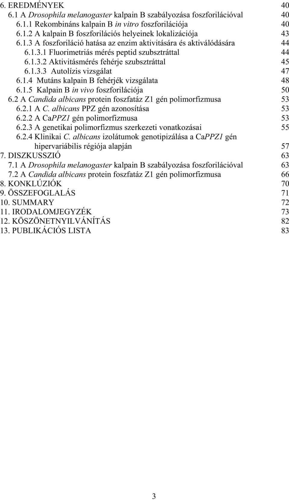 1.4 Mutáns kalpain B fehérjék vizsgálata 48 6.1.5 Kalpain B in vivo foszforilációja 50 6.2 A Candida albicans protein foszfatáz Z1 gén polimorfizmusa 53 6.2.1 A C. albicans PPZ gén azonosítása 53 6.2.2 A CaPPZ1 gén polimorfizmusa 53 6.