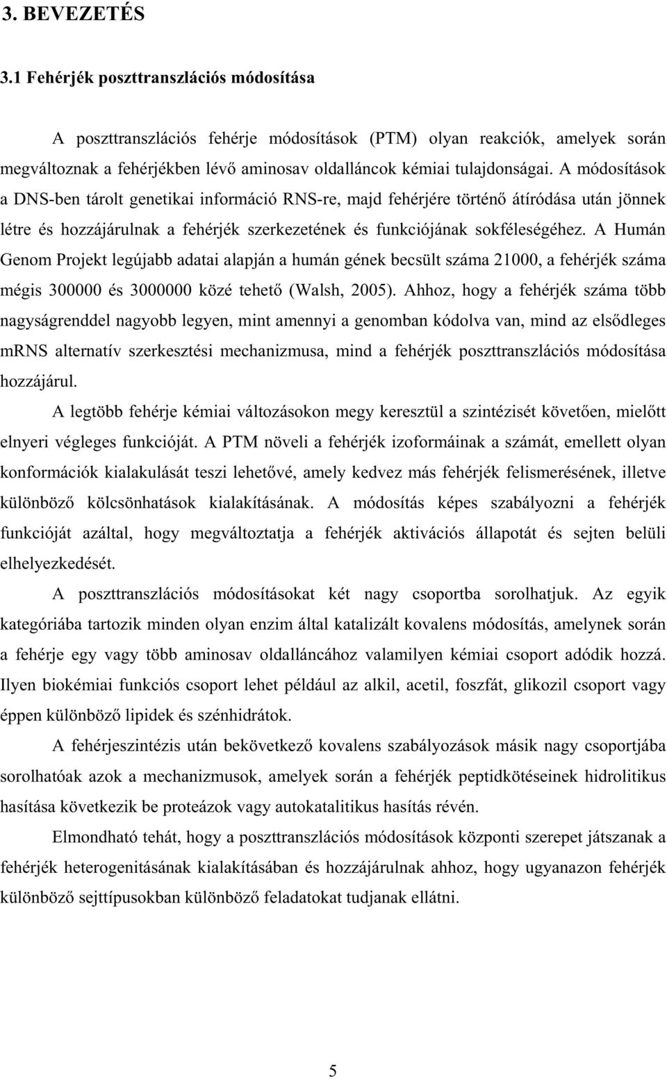 A módosítások a DNS-ben tárolt genetikai információ RNS-re, majd fehérjére történ átíródása után jönnek létre és hozzájárulnak a fehérjék szerkezetének és funkciójának sokféleségéhez.