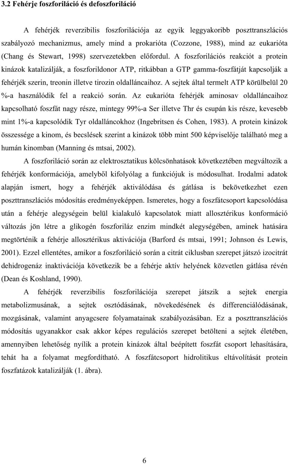 A foszforilációs reakciót a protein kinázok katalizálják, a foszforildonor ATP, ritkábban a GTP gamma-foszfátját kapcsolják a fehérjék szerin, treonin illetve tirozin oldalláncaihoz.