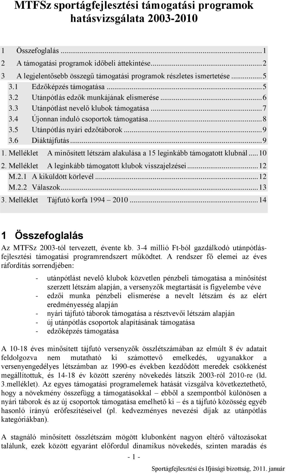 .. 7 3.4 Újonnan induló csoportok támogatása... 8 3.5 Utánpótlás nyári edzőtáborok... 9 3.6 Diáktájfutás... 9 1. Melléklet A minősített létszám alakulása a 15 leginkább támogatott klubnál... 10 2.