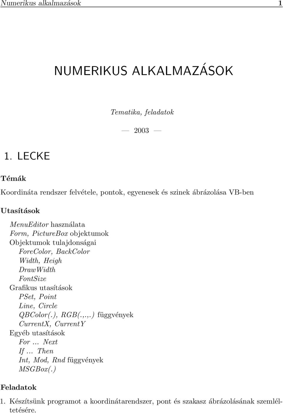 Objektumok tulajdonságai ForeColor, BackColor Width, Heigh DrawWidth FontSize Grafikus utasítások PSet, Point Line, Circle QBColor(.