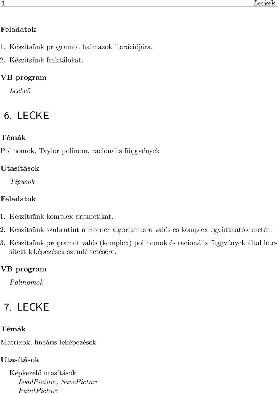 Készítsünk szubrutint a Horner algoritmusra valós és komplex együtthatók esetén. 3.