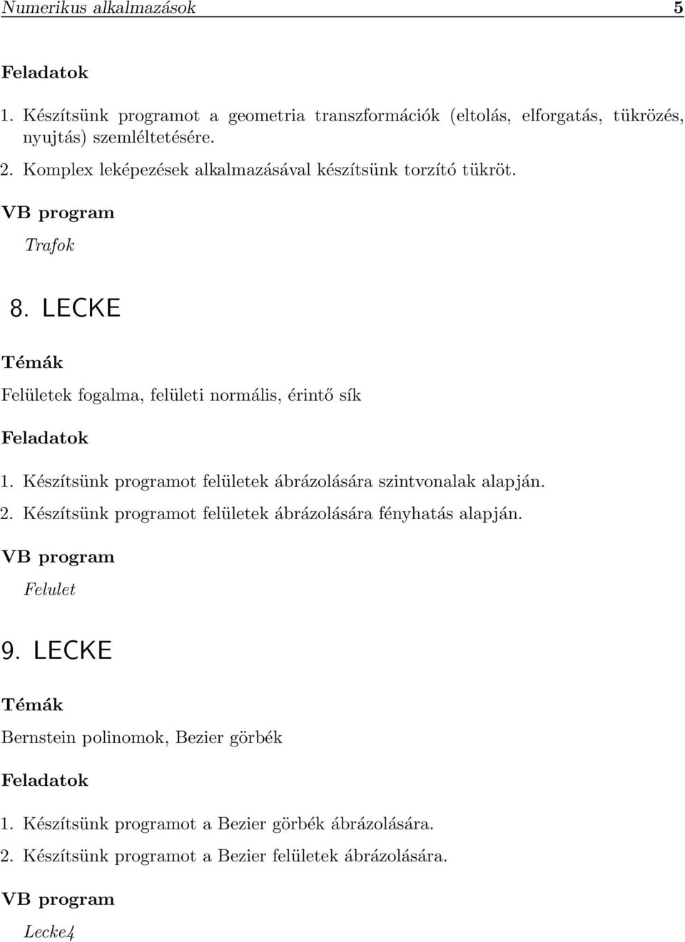 Készítsünk programot felületek ábrázolására szintvonalak alapján. 2. Készítsünk programot felületek ábrázolására fényhatás alapján. Felulet 9.