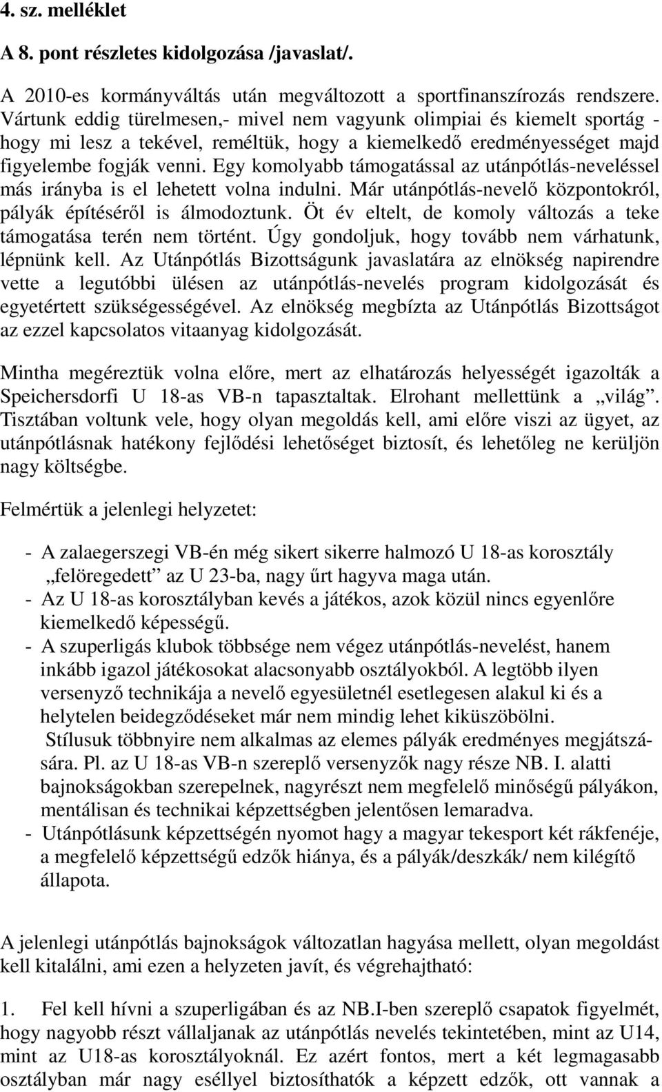 Egy komolyabb támogatással az utánpótlás-neveléssel más irányba is el lehetett volna indulni. Már utánpótlás-nevelő központokról, pályák építéséről is álmodoztunk.