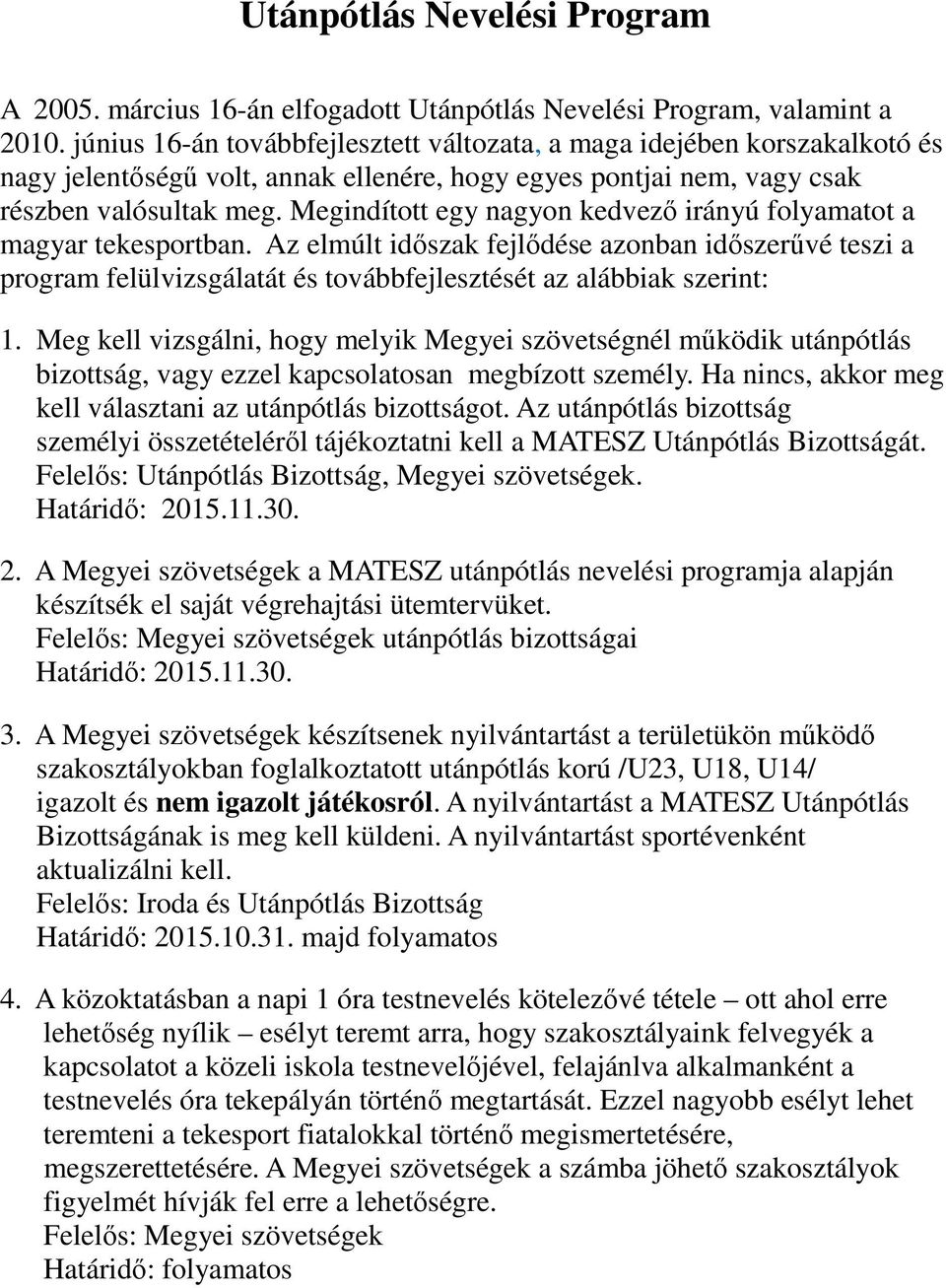 Megindított egy nagyon kedvező irányú folyamatot a magyar tekesportban. Az elmúlt időszak fejlődése azonban időszerűvé teszi a program felülvizsgálatát és továbbfejlesztését az alábbiak szerint: 1.