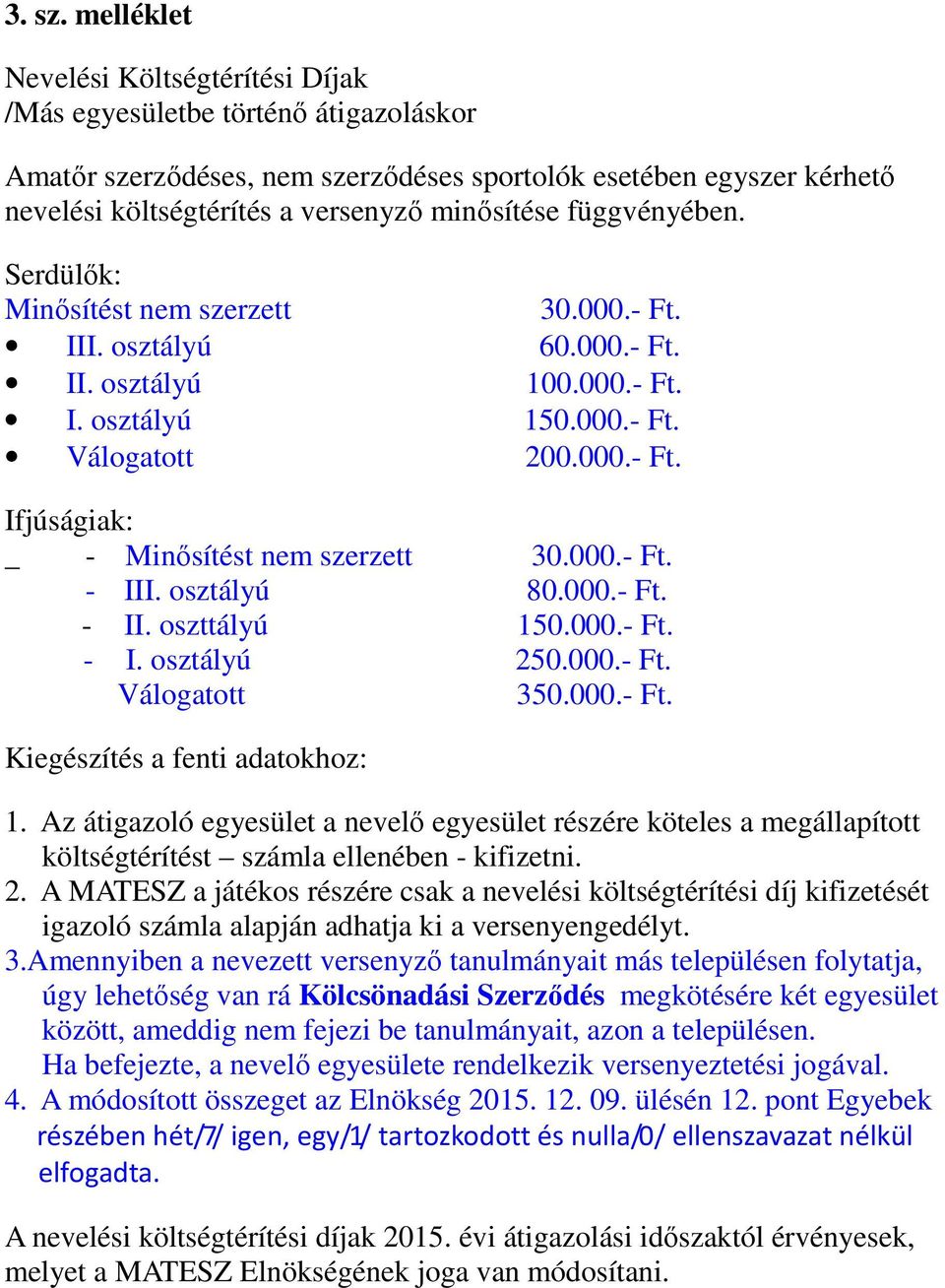 függvényében. Serdülők: Minősítést nem szerzett 30.000.- Ft. III. osztályú 60.000.- Ft. II. osztályú 100.000.- Ft. I. osztályú 150.000.- Ft. Válogatott 200.000.- Ft. Ifjúságiak: _ - Minősítést nem szerzett 30.