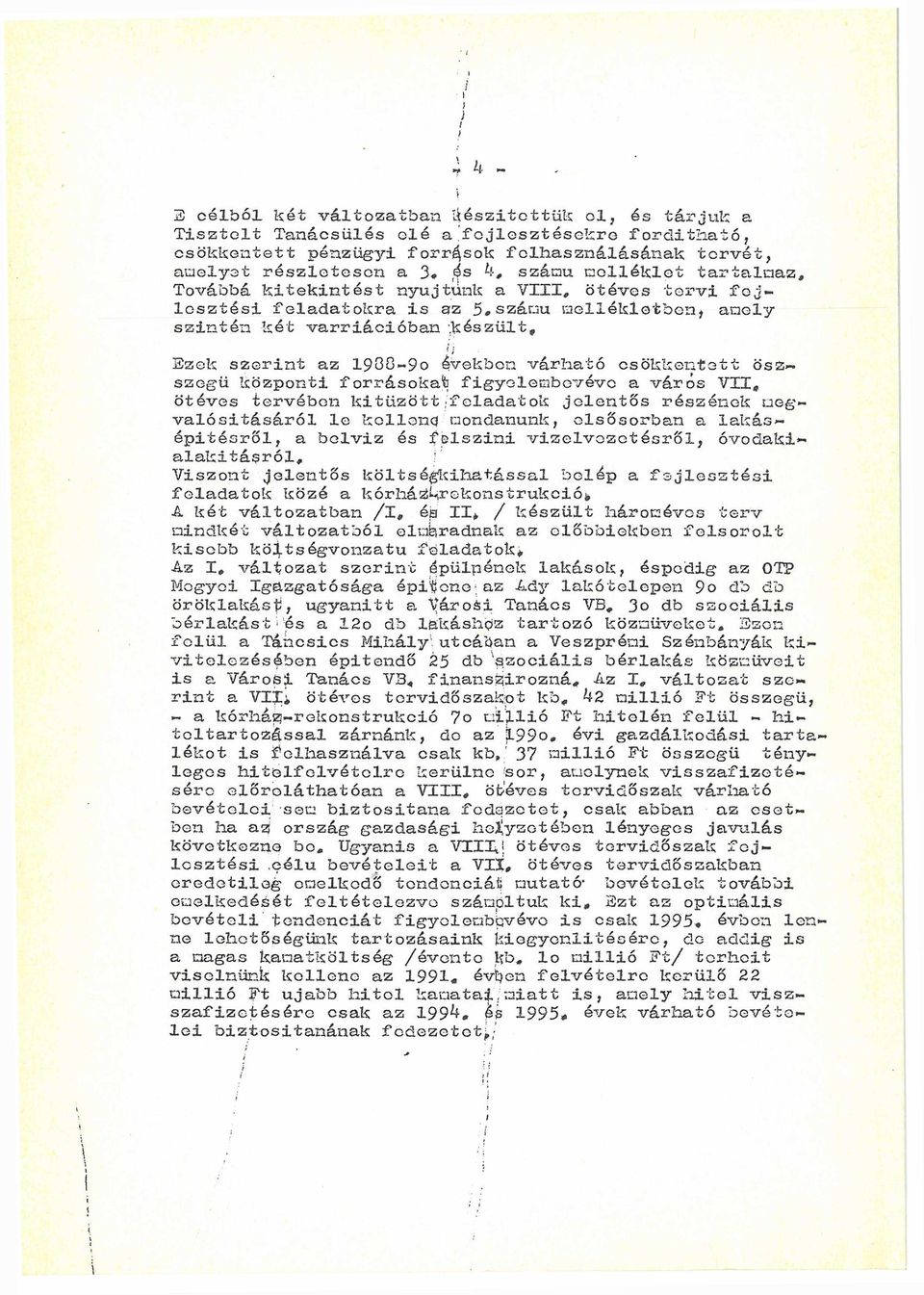 Ezek szerint az 1988-9o években várható csökkentett öszssegü központi forrásokat figyelembevévc a város V I I, ötéves tervében kitűzött;fóladat ok jelentős részének meg valósításáról le kellene