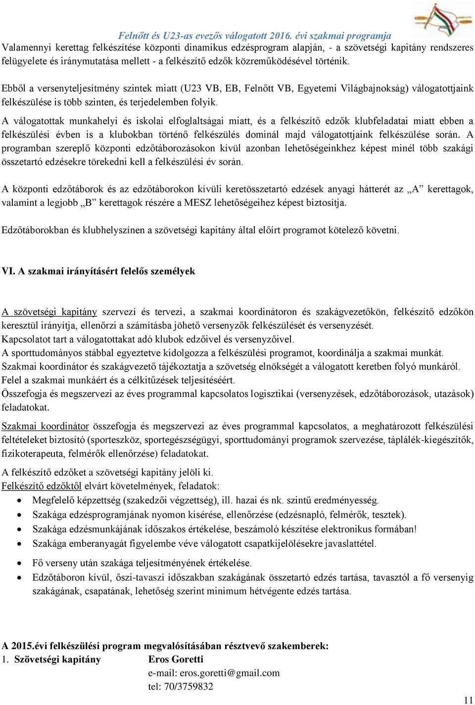 A válogatottak munkahelyi és iskolai elfoglaltságai miatt, és a felkészítő edzők klubfeladatai miatt ebben a felkészülési évben is a klubokban történő felkészülés dominál majd válogatottjaink