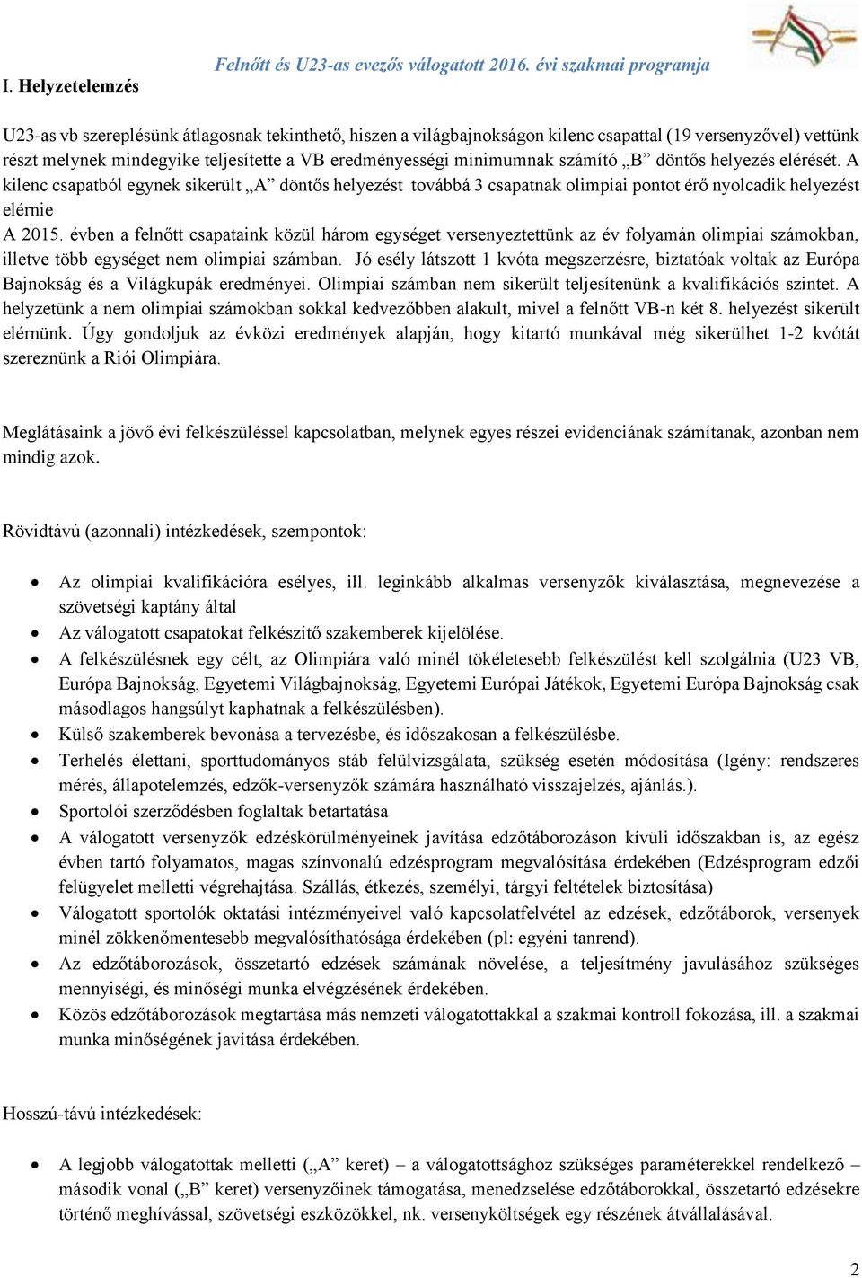 minimumnak számító B döntős helyezés elérését. A kilenc csapatból egynek sikerült A döntős helyezést továbbá 3 csapatnak olimpiai pontot érő nyolcadik helyezést elérnie A 2015.