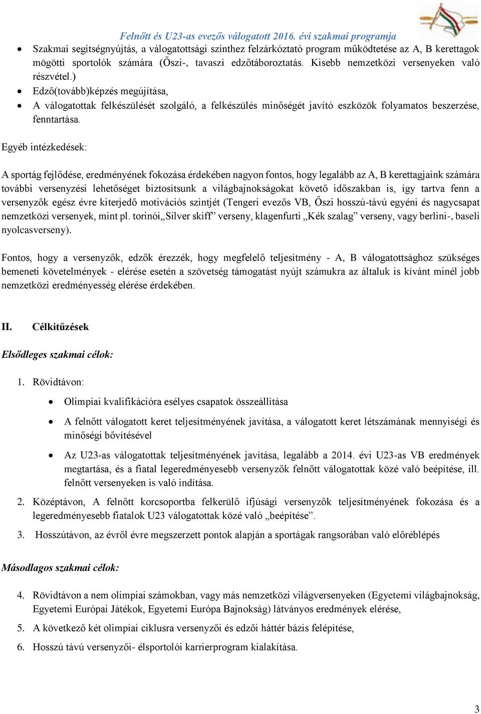 Kisebb nemzetközi versenyeken való részvétel.) Edző(tovább)képzés megújítása, A válogatottak felkészülését szolgáló, a felkészülés minőségét javító eszközök folyamatos beszerzése, fenntartása.