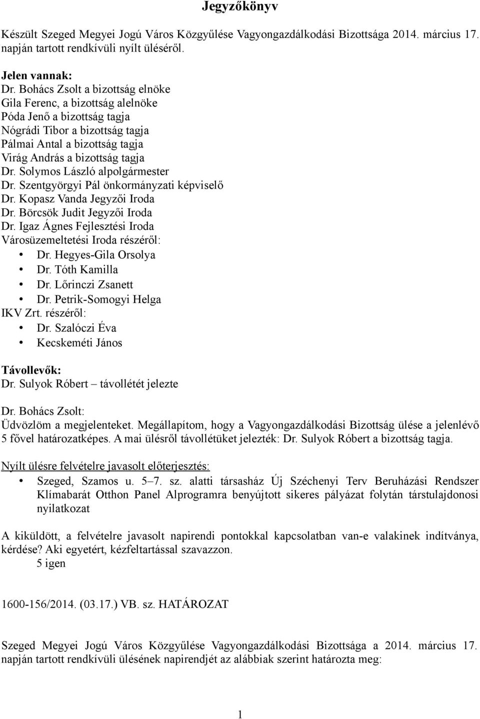 Solymos László alpolgármester Dr. Szentgyörgyi Pál önkormányzati képviselő Dr. Kopasz Vanda Jegyzői Iroda Dr. Börcsök Judit Jegyzői Iroda Dr.