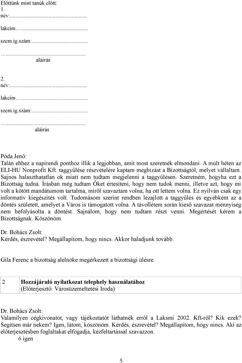 Szeretném, hogyha ezt a Bizottság tudná. Írásban még tudtam Őket értesíteni, hogy nem tudok menni, illetve azt, hogy mi volt a kötött mandátumom tartalma, miről szavaztam volna, ha ott lettem volna.