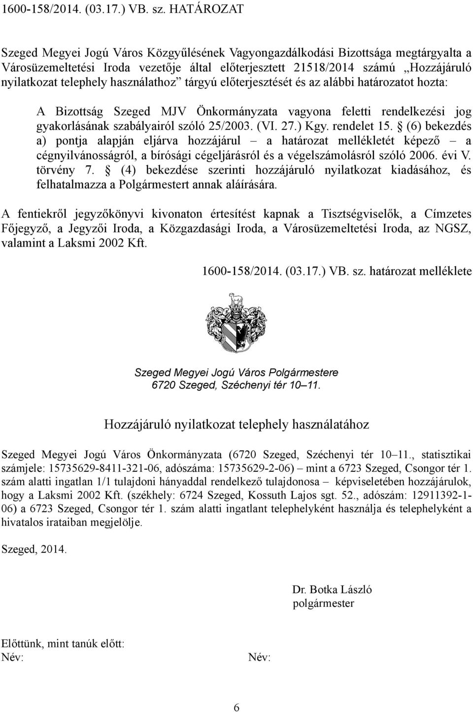 használathoz tárgyú előterjesztését és az alábbi határozatot hozta: A Bizottság Szeged MJV Önkormányzata vagyona feletti rendelkezési jog gyakorlásának szabályairól szóló 25/2003. (VI. 27.) Kgy.
