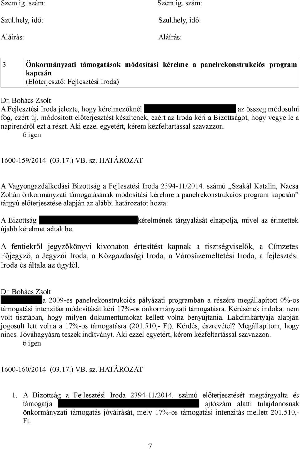 kérelmezőknél (Szakál Katalin, Nacsa Zoltán) az összeg módosulni fog, ezért új, módosított előterjesztést készítenek, ezért az Iroda kéri a Bizottságot, hogy vegye le a napirendről ezt a részt.