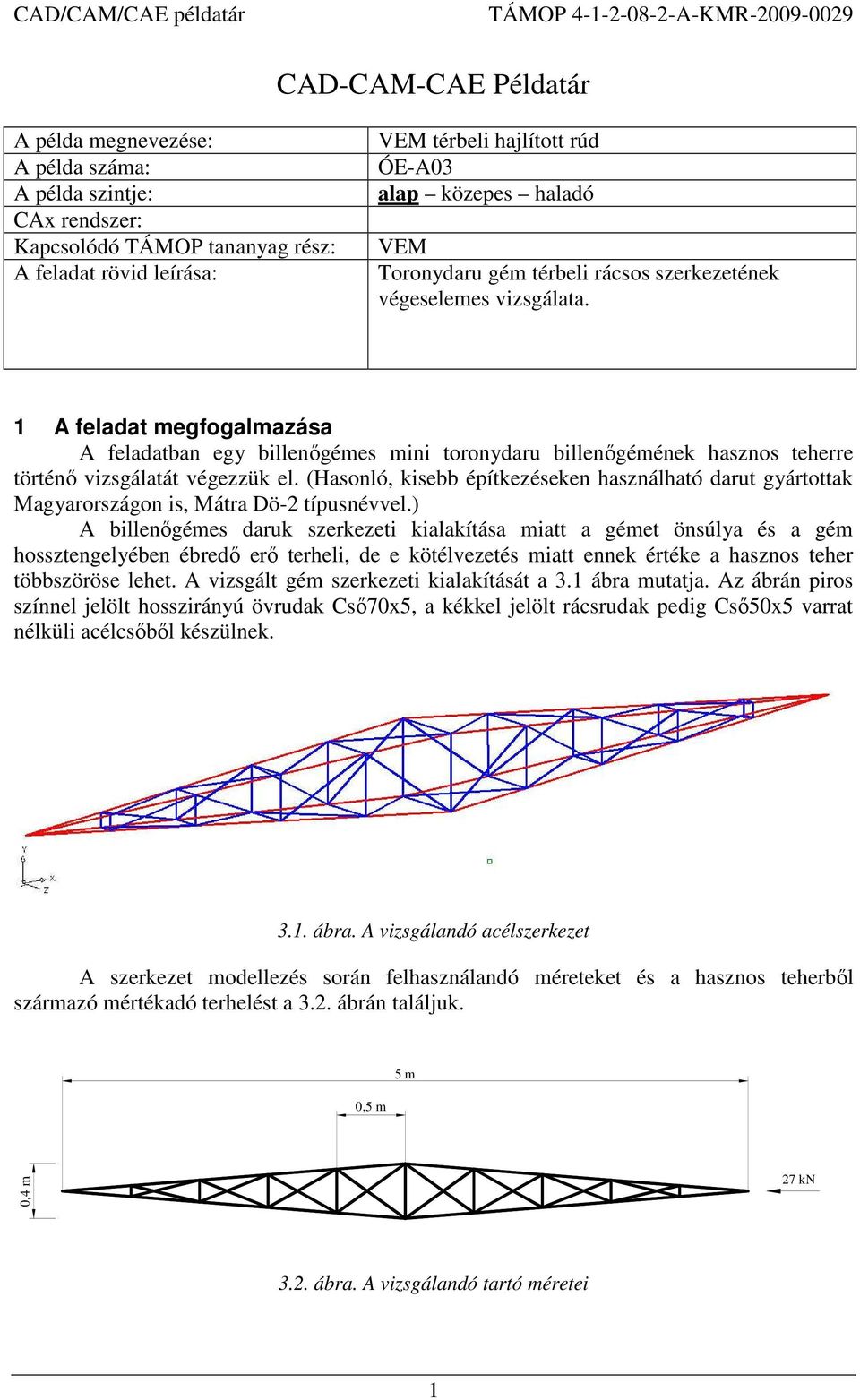 1 A feladat megfogalmazása A feladatban egy billenıgémes mini toronydaru billenıgémének hasznos teherre történı vizsgálatát végezzük el.