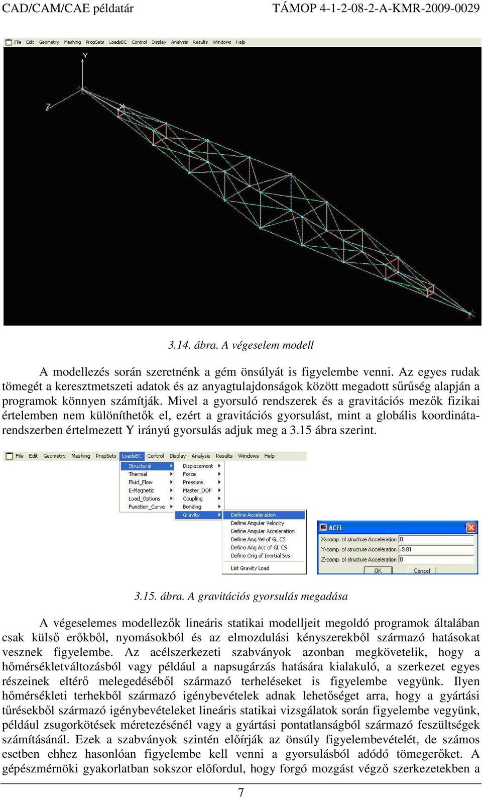 Mivel a gyorsuló rendszerek és a gravitációs mezık fizikai értelemben nem különíthetık el, ezért a gravitációs gyorsulást, mint a globális koordinátarendszerben értelmezett Y irányú gyorsulás adjuk