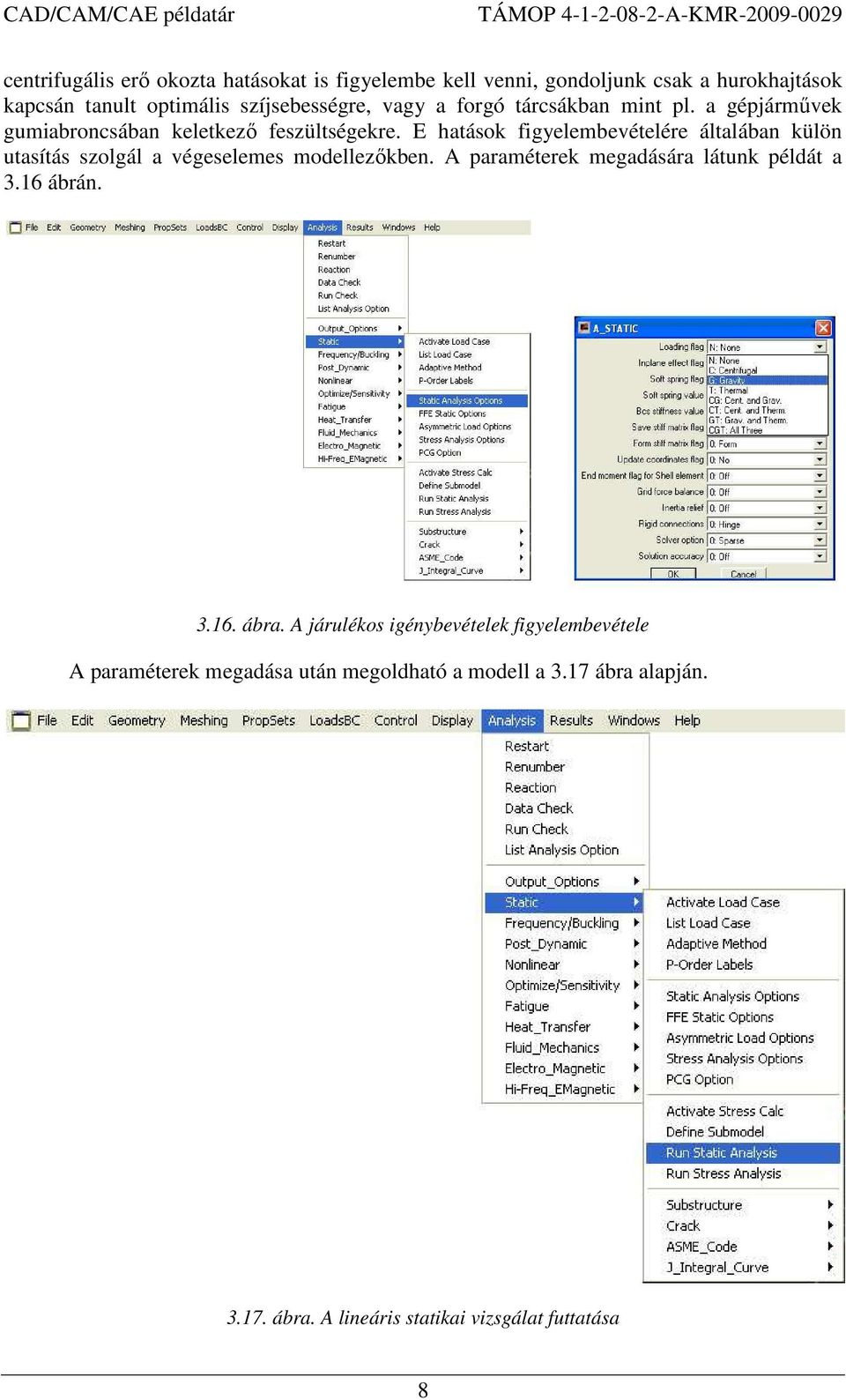 E hatások figyelembevételére általában külön utasítás szolgál a végeselemes modellezıkben. A paraméterek megadására látunk példát a 3.