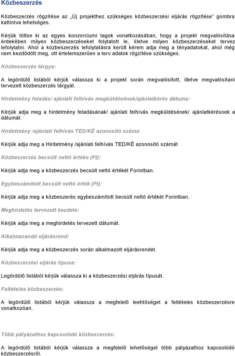 Ahol a közbeszerzés lefolytatásra került kérem adja meg a tényadatokat, ahol még nem kezdődött meg, ott értelemszerűen a terv adatok rögzítése szükséges.