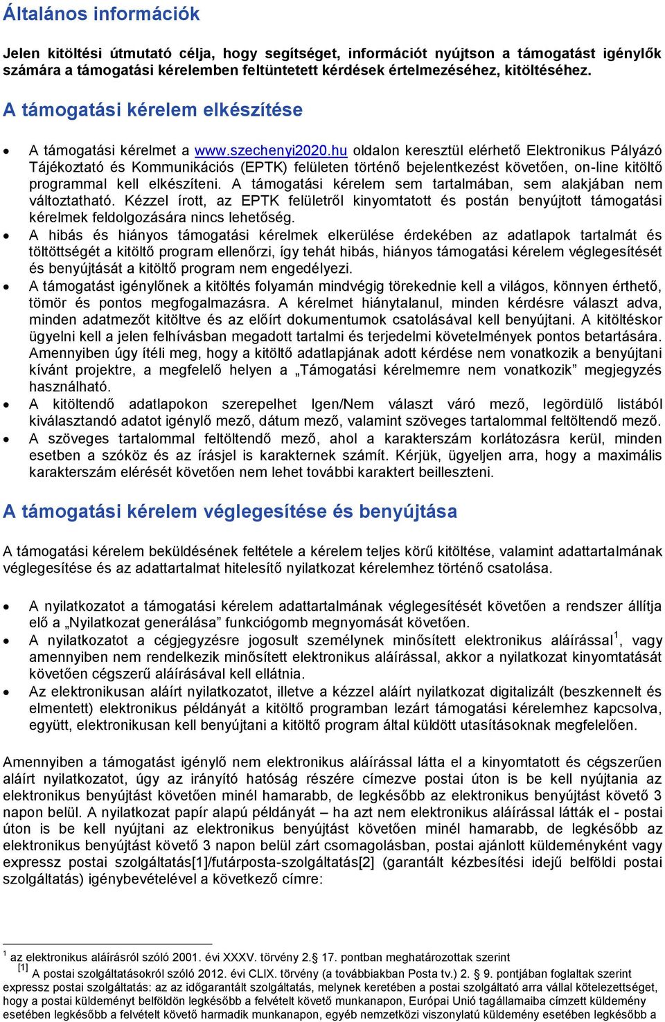 hu oldalon keresztül elérhető Elektronikus Pályázó Tájékoztató és Kommunikációs (EPTK) felületen történő bejelentkezést követően, on-line kitöltő programmal kell elkészíteni.