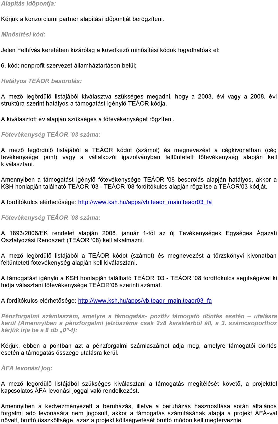 évi struktúra szerint hatályos a támogatást igénylő TEÁOR kódja. A kiválasztott év alapján szükséges a főtevékenységet rögzíteni.