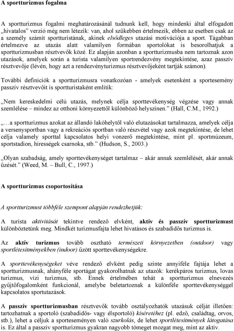 Tágabban értelmezve az utazás alatt valamilyen formában sportolókat is besorolhatjuk a sportturizmusban résztvevők közé.