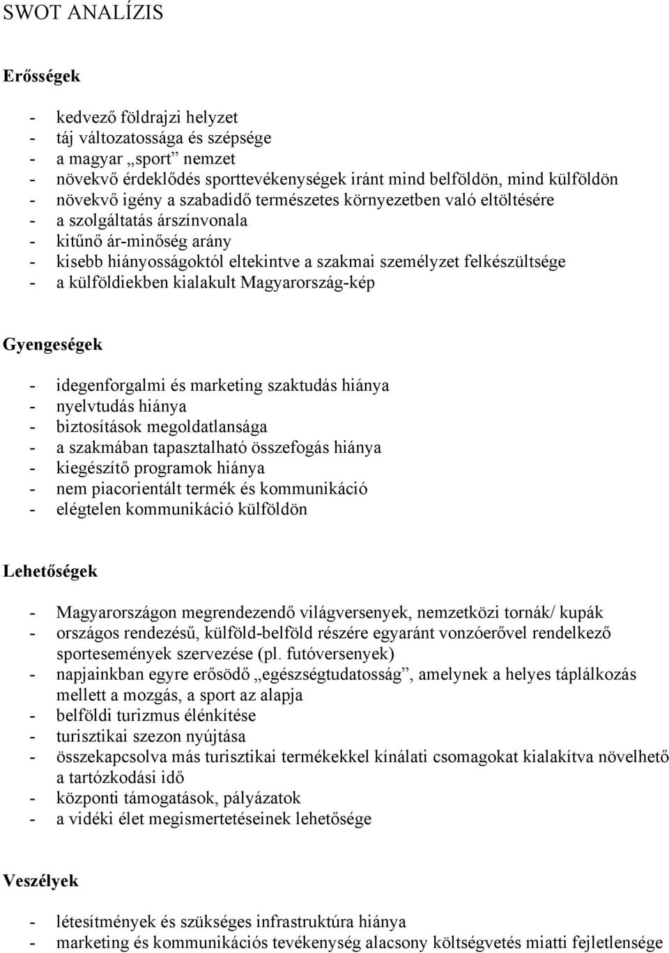 külföldiekben kialakult Magyarország-kép Gyengeségek - idegenforgalmi és marketing szaktudás hiánya - nyelvtudás hiánya - biztosítások megoldatlansága - a szakmában tapasztalható összefogás hiánya -