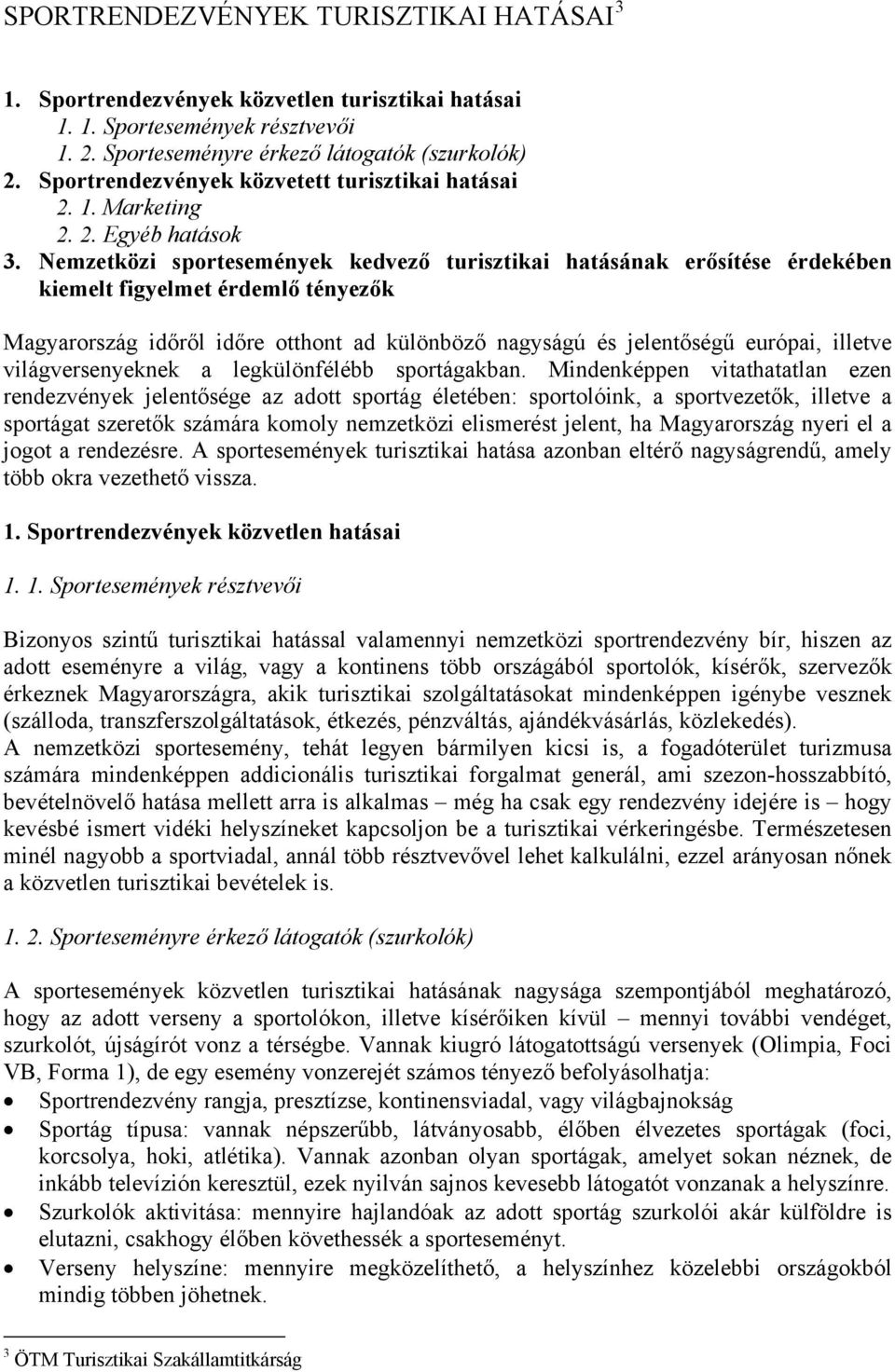 Nemzetközi sportesemények kedvező turisztikai hatásának erősítése érdekében kiemelt figyelmet érdemlő tényezők Magyarország időről időre otthont ad különböző nagyságú és jelentőségű európai, illetve