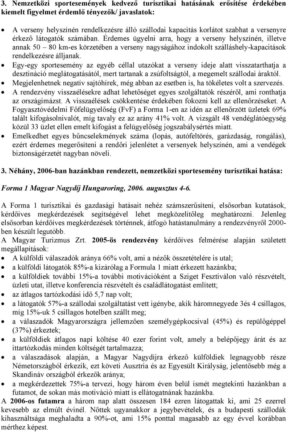 Érdemes ügyelni arra, hogy a verseny helyszínén, illetve annak 50 80 km-es körzetében a verseny nagyságához indokolt szálláshely-kapacitások rendelkezésre álljanak.