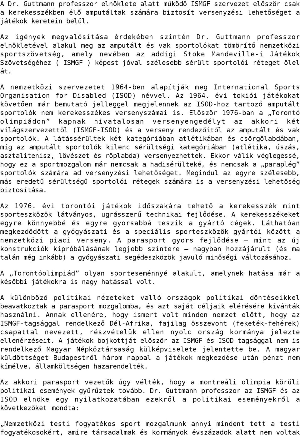 Guttmann professzor elnökletével alakul meg az amputált és vak sportolókat tömörítő nemzetközi sportszövetség, amely nevében az addigi Stoke Mandeville-i Játékok Szövetségéhez ( ISMGF ) képest jóval