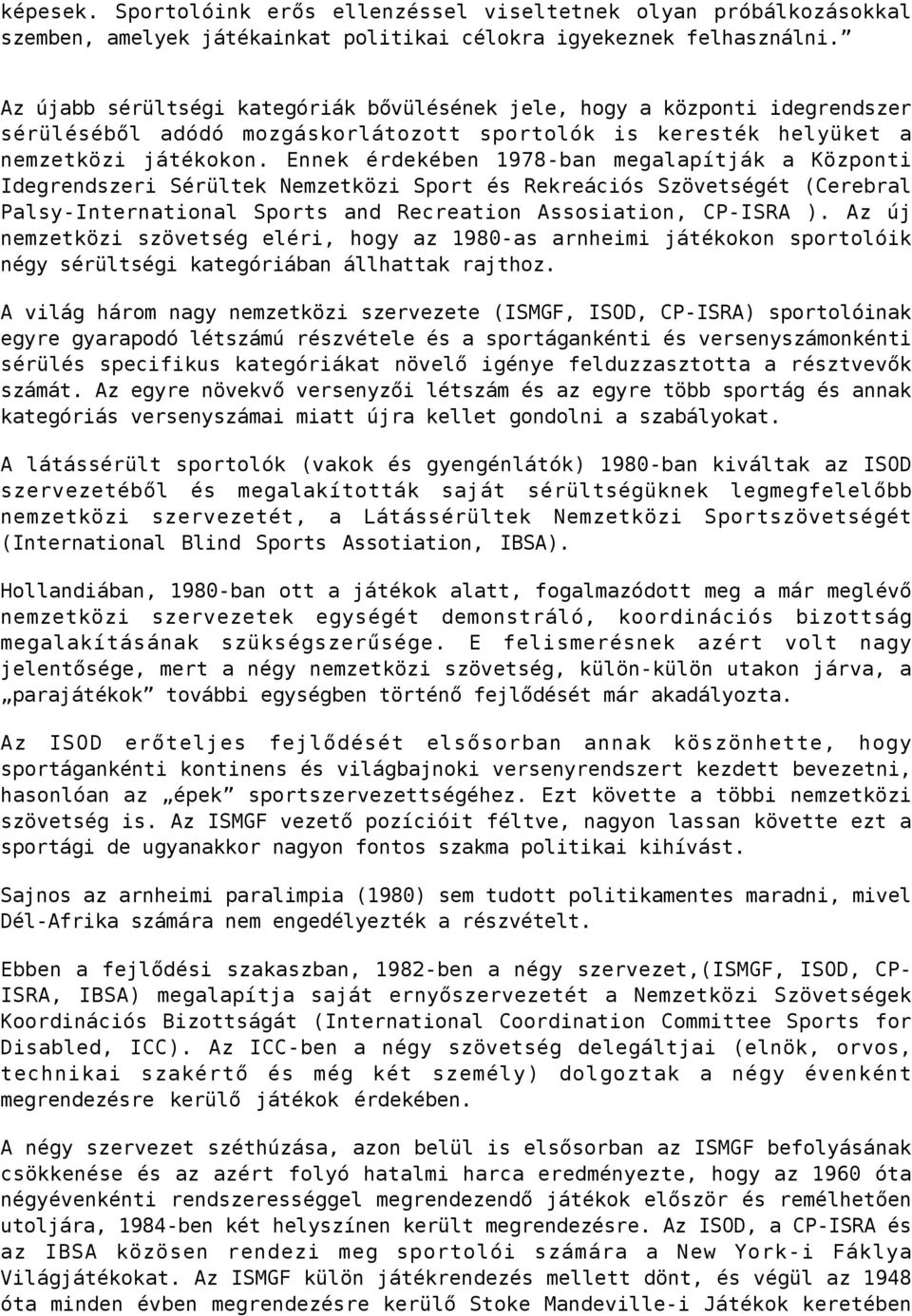 Ennek érdekében 1978-ban megalapítják a Központi Idegrendszeri Sérültek Nemzetközi Sport és Rekreációs Szövetségét (Cerebral Palsy-International Sports and Recreation Assosiation, CP-ISRA ).