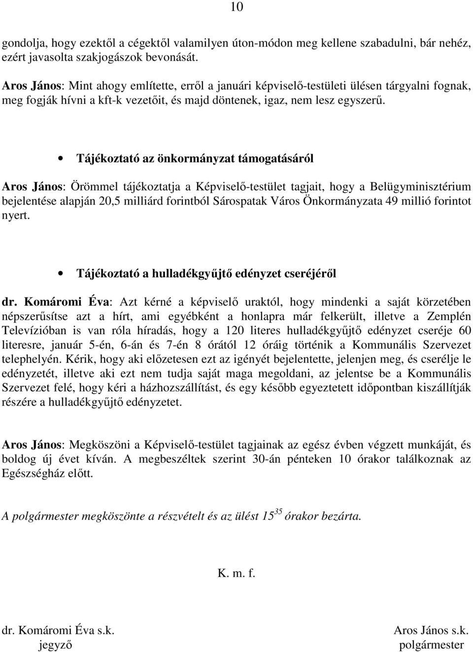 Tájékoztató az önkormányzat támogatásáról Aros János: Örömmel tájékoztatja a Képviselı-testület tagjait, hogy a Belügyminisztérium bejelentése alapján 20,5 milliárd forintból Sárospatak Város