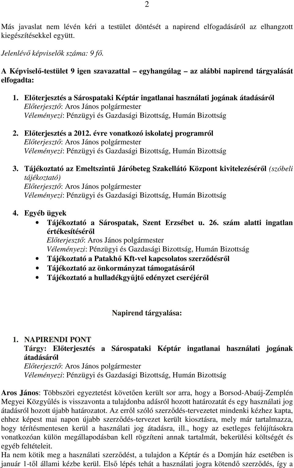 évre vonatkozó iskolatej programról 3. Tájékoztató az Emeltszintő Járóbeteg Szakellátó Központ kivitelezésérıl (szóbeli tájékoztató) 4. Egyéb ügyek Tájékoztató a Sárospatak, Szent Erzsébet u. 26.