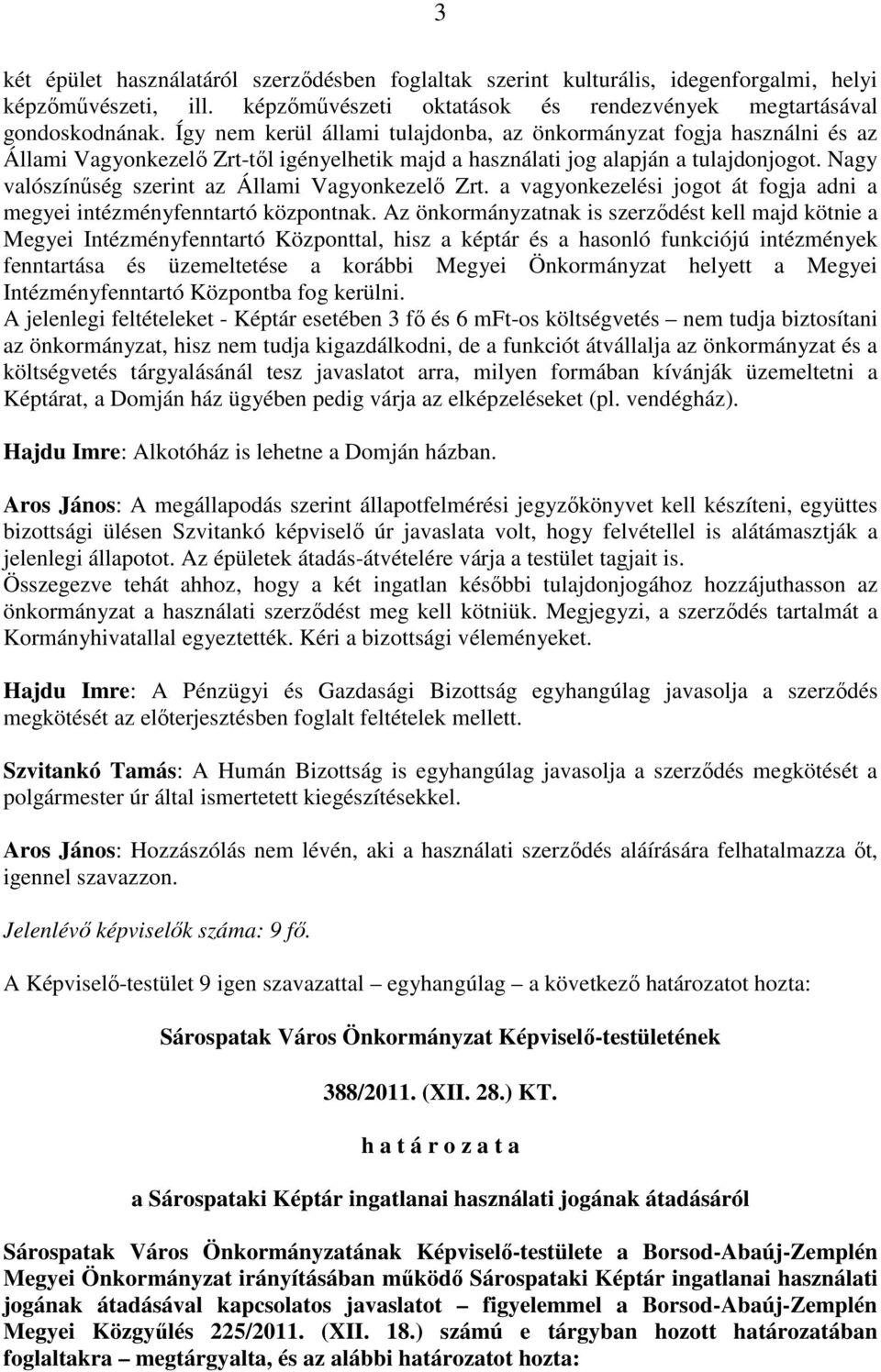 Nagy valószínőség szerint az Állami Vagyonkezelı Zrt. a vagyonkezelési jogot át fogja adni a megyei intézményfenntartó központnak.