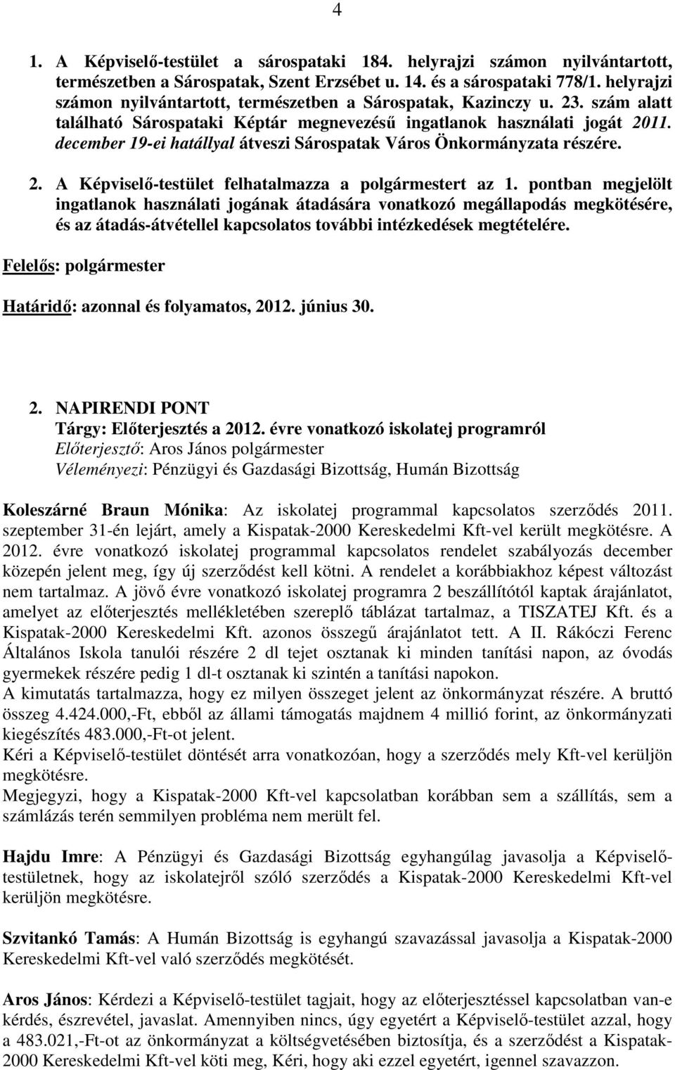 december 19-ei hatállyal átveszi Sárospatak Város Önkormányzata részére. 2. A Képviselı-testület felhatalmazza a polgármestert az 1.