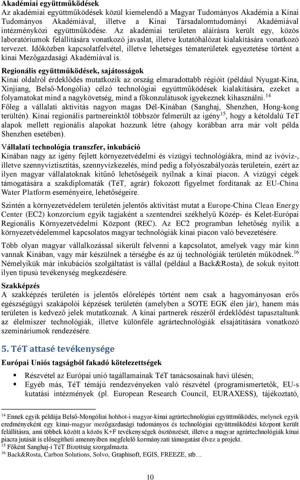 Időközben kapcsolatfelvétel, illetve lehetséges tématerületek egyeztetése történt a kínai Mezőgazdasági Akadémiával is.