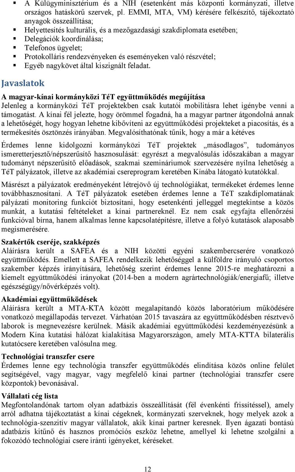 rendezvényeken és eseményeken való részvétel; Egyéb nagykövet által kiszignált feladat.