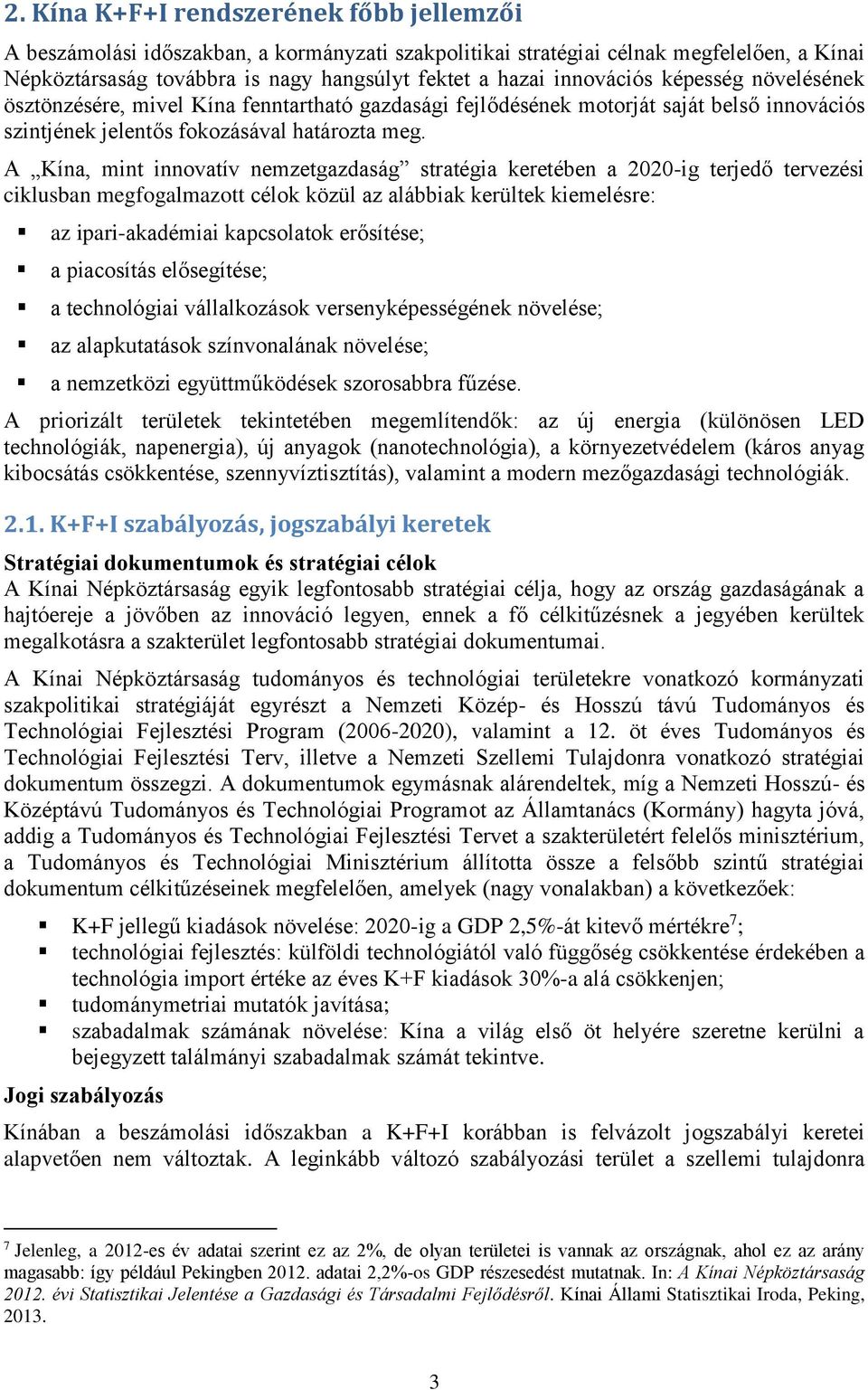A Kína, mint innovatív nemzetgazdaság stratégia keretében a 2020-ig terjedő tervezési ciklusban megfogalmazott célok közül az alábbiak kerültek kiemelésre: az ipari-akadémiai kapcsolatok erősítése; a