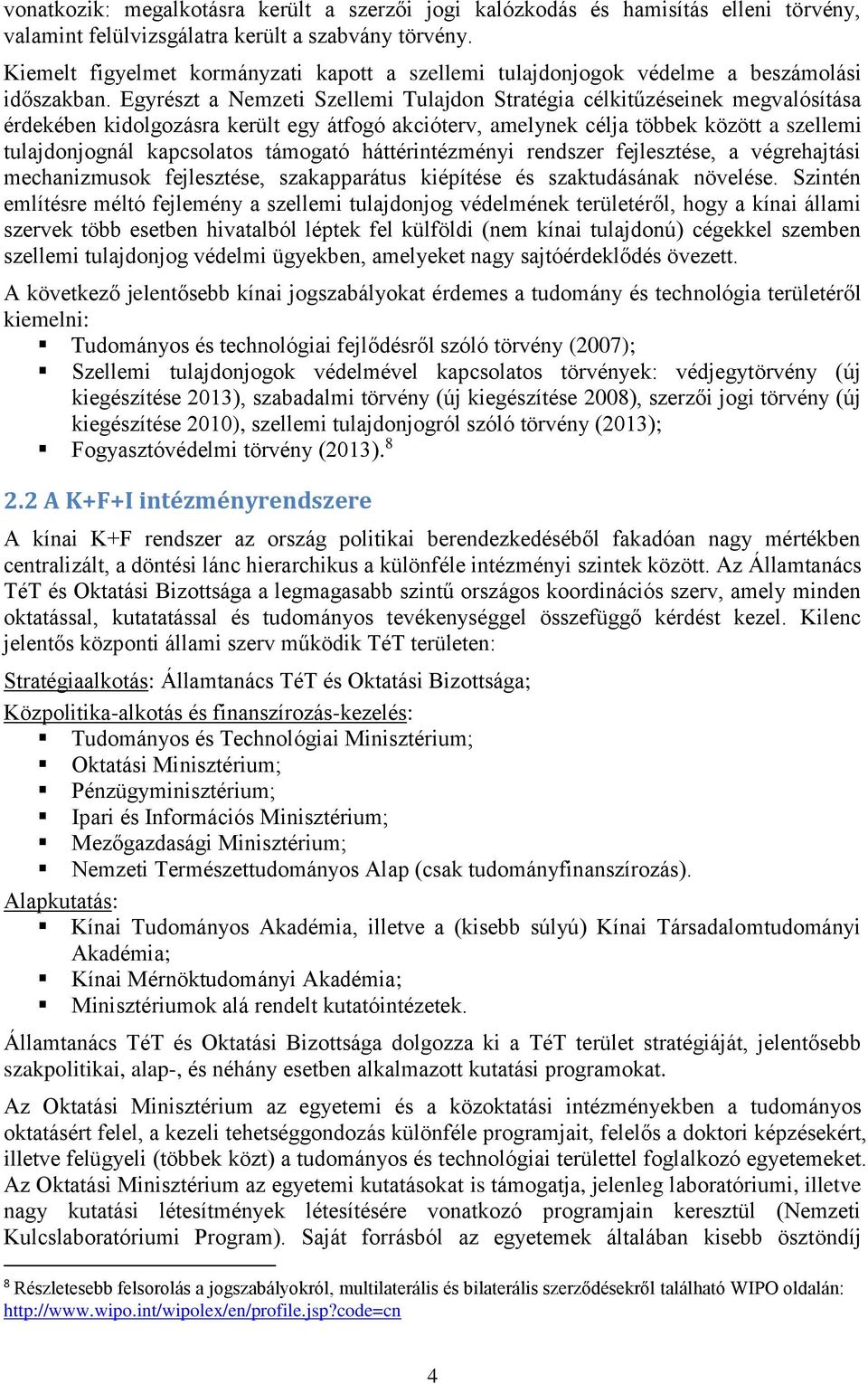 Egyrészt a Nemzeti Szellemi Tulajdon Stratégia célkitűzéseinek megvalósítása érdekében kidolgozásra került egy átfogó akcióterv, amelynek célja többek között a szellemi tulajdonjognál kapcsolatos